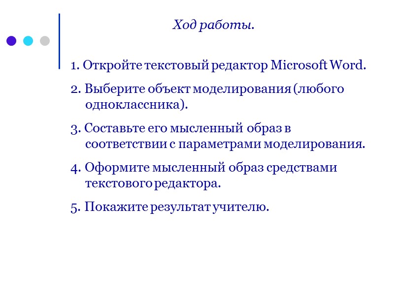Ход работы. 1. Откройте текстовый редактор Microsoft Word. 2. Выберите объект моделирования (любого одноклассника).